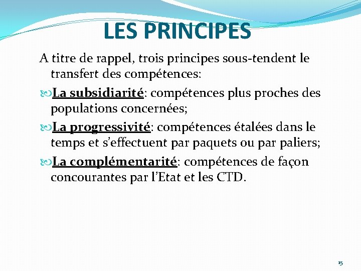 LES PRINCIPES A titre de rappel, trois principes sous-tendent le transfert des compétences: La