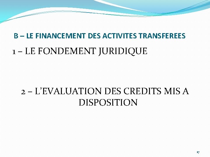 B – LE FINANCEMENT DES ACTIVITES TRANSFEREES 1 – LE FONDEMENT JURIDIQUE 2 –