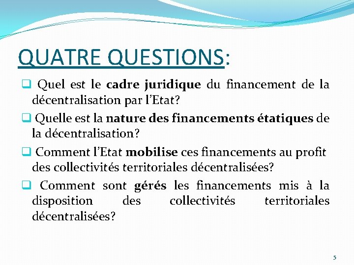 QUATRE QUESTIONS: q Quel est le cadre juridique du financement de la décentralisation par