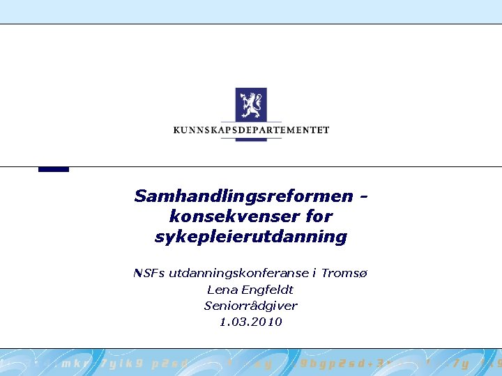 Samhandlingsreformen konsekvenser for sykepleierutdanning NSFs utdanningskonferanse i Tromsø Lena Engfeldt Seniorrådgiver 1. 03. 2010