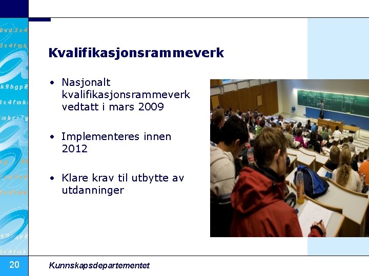 Kvalifikasjonsrammeverk • Nasjonalt kvalifikasjonsrammeverk vedtatt i mars 2009 • Implementeres innen 2012 • Klare