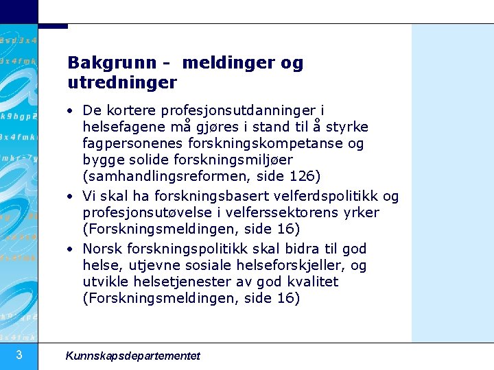 Bakgrunn - meldinger og utredninger • De kortere profesjonsutdanninger i helsefagene må gjøres i