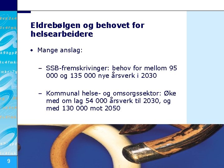 Eldrebølgen og behovet for helsearbeidere • Mange anslag: – SSB-fremskrivinger: behov for mellom 95