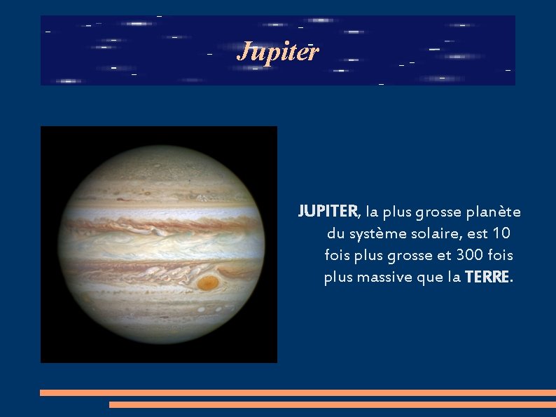 Jupiter JUPITER, la plus grosse planète du système solaire, est 10 fois plus grosse