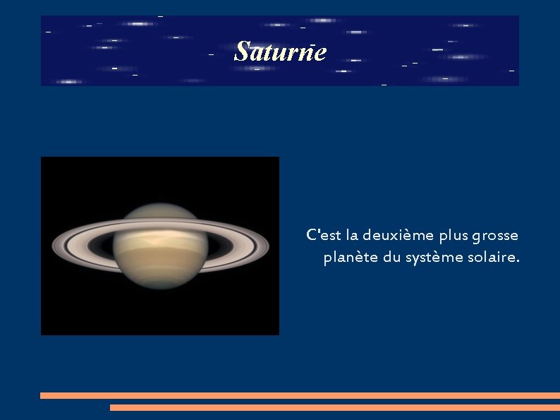 Saturne C'est la deuxième plus grosse planète du système solaire. 