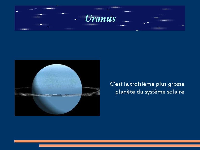 Uranus C'est la troisième plus grosse planète du système solaire. 