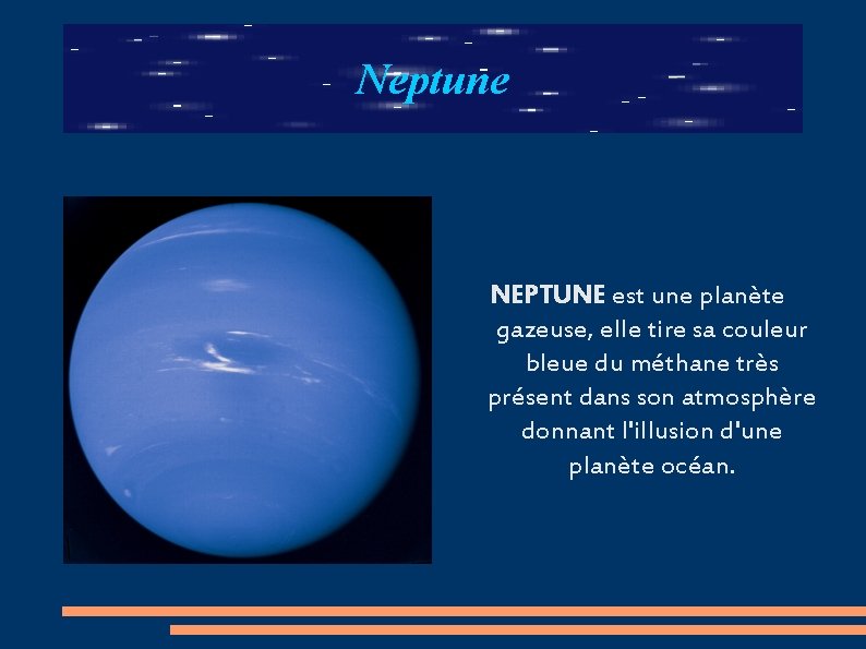 Neptune NEPTUNE est une planète gazeuse, elle tire sa couleur bleue du méthane très