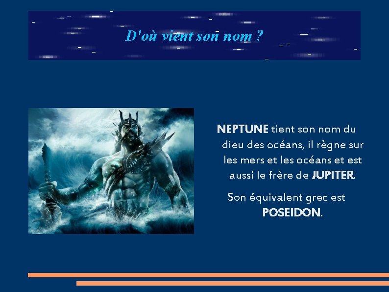 D'où vient son nom ? NEPTUNE tient son nom du dieu des océans, il