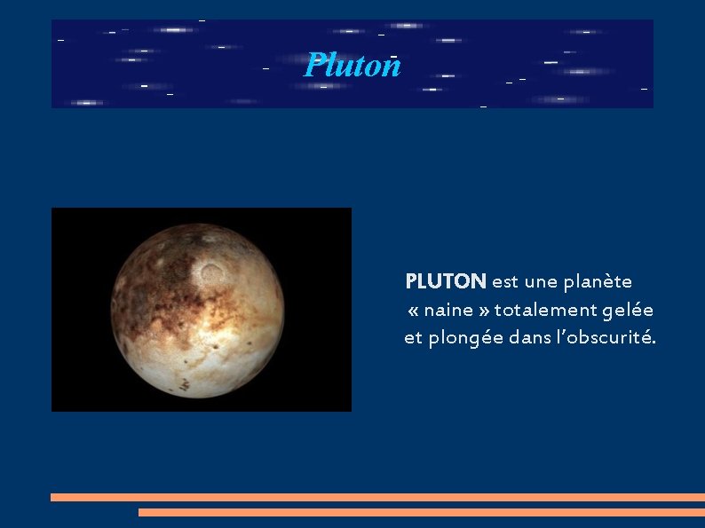 Pluton PLUTON est une planète « naine » totalement gelée et plongée dans l’obscurité.