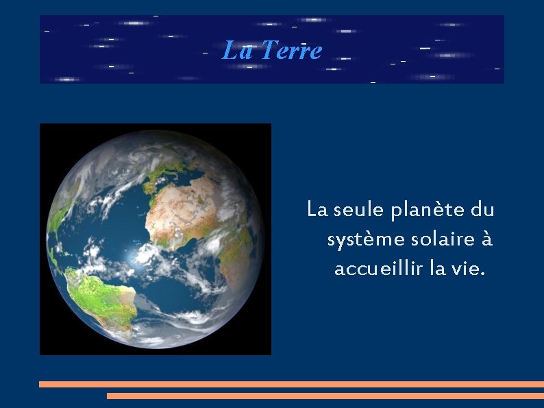 La Terre La seule planète du système solaire à accueillir la vie. 