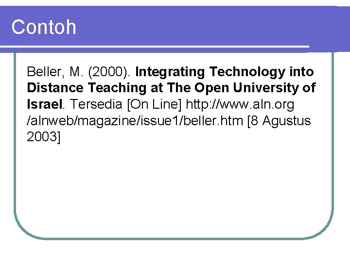 Contoh Beller, M. (2000). Integrating Technology into Distance Teaching at The Open University of