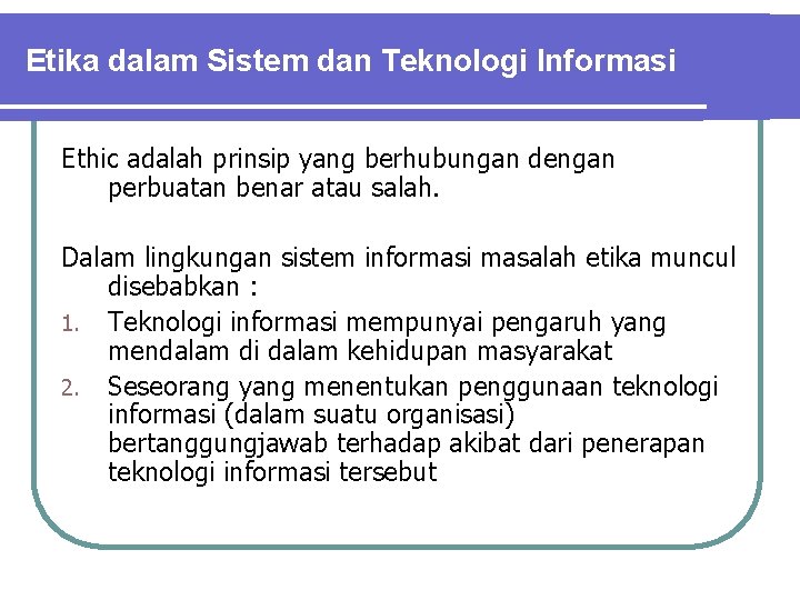 Etika dalam Sistem dan Teknologi Informasi Ethic adalah prinsip yang berhubungan dengan perbuatan benar