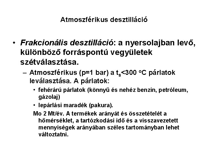 Atmoszférikus desztilláció • Frakcionális desztilláció: a nyersolajban levő, különböző forráspontú vegyületek szétválasztása. – Atmoszférikus