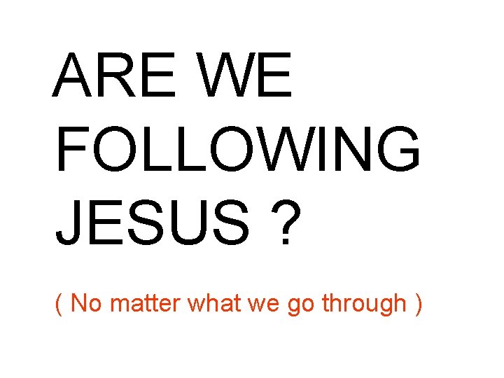 ARE WE FOLLOWING JESUS ? ( No matter what we go through ) 