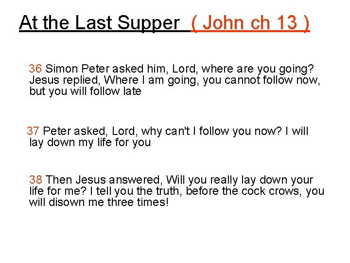 At the Last Supper ( John ch 13 ) 36 Simon Peter asked him,