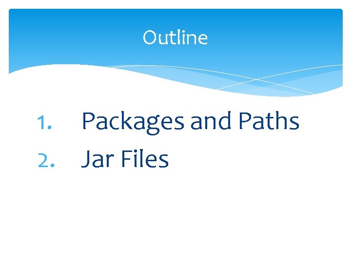 Outline 1. Packages and Paths 2. Jar Files 