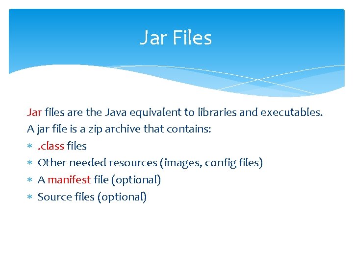 Jar Files Jar files are the Java equivalent to libraries and executables. A jar