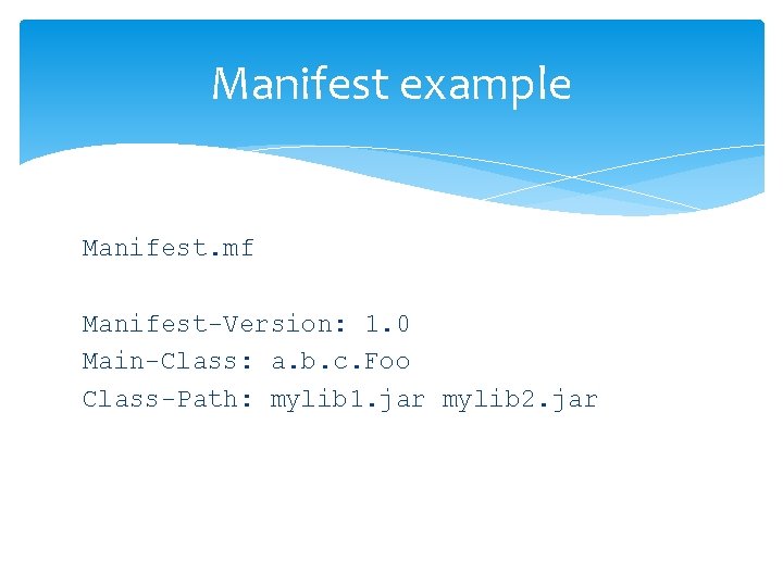 Manifest example Manifest. mf Manifest-Version: 1. 0 Main-Class: a. b. c. Foo Class-Path: mylib