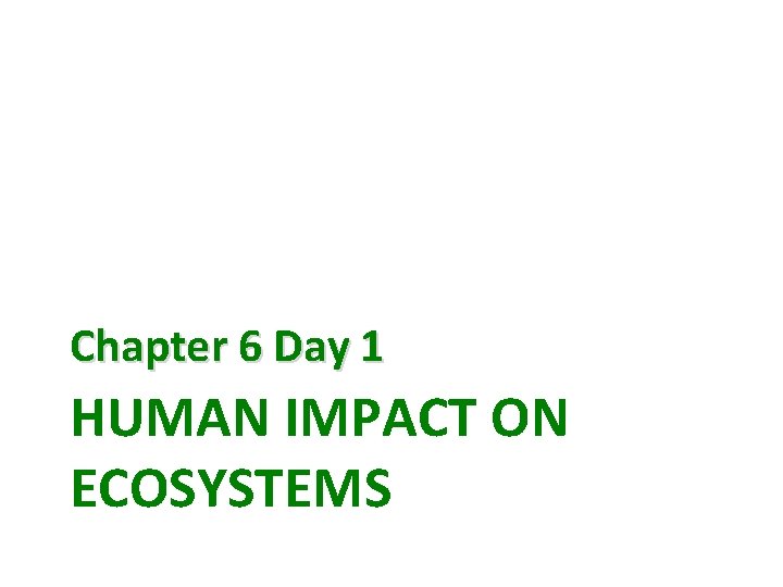 Chapter 6 Day 1 HUMAN IMPACT ON ECOSYSTEMS