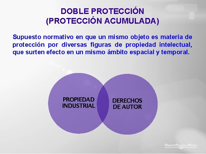 DOBLE PROTECCIÓN (PROTECCIÓN ACUMULADA) Supuesto normativo en que un mismo objeto es materia de