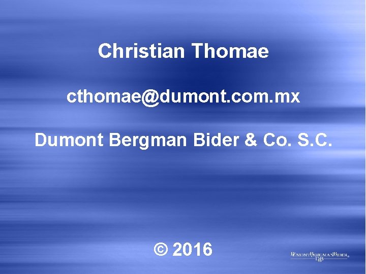 Christian Thomae cthomae@dumont. com. mx Dumont Bergman Bider & Co. S. C. © 2016