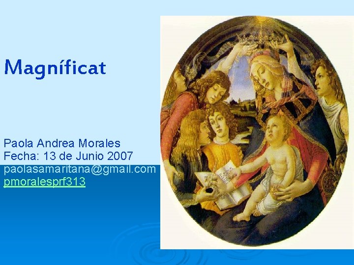 Magníficat Paola Andrea Morales Fecha: 13 de Junio 2007 paolasamaritana@gmail. com pmoralesprf 313 