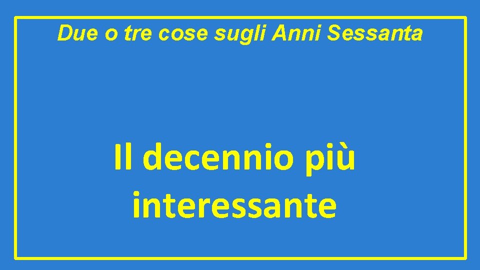 Due o tre cose sugli Anni Sessanta Il decennio più interessante 