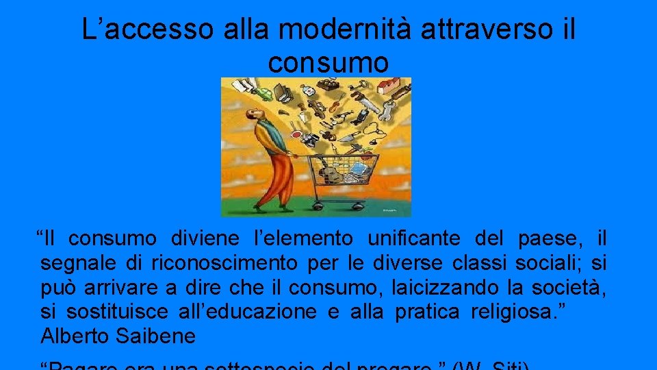 L’accesso alla modernità attraverso il consumo “Il consumo diviene l’elemento unificante del paese, il
