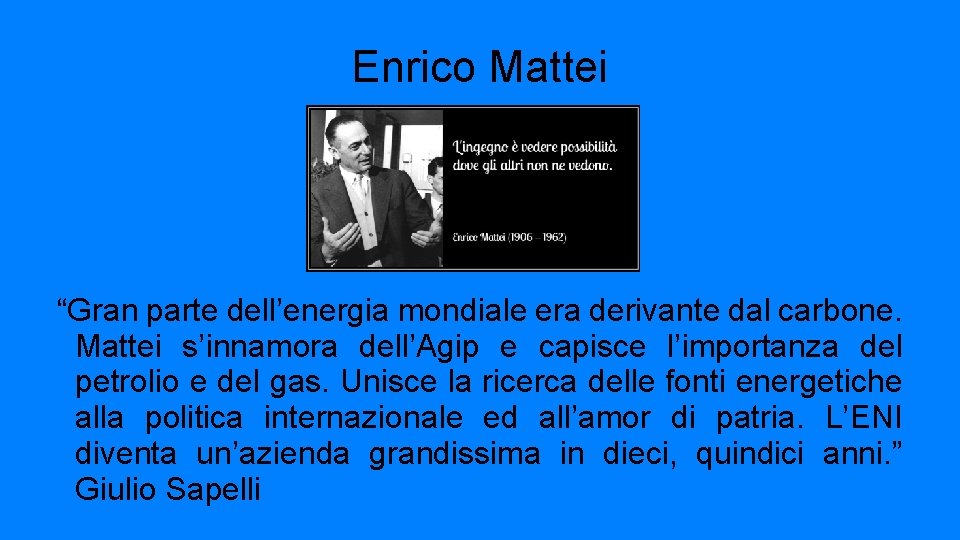 Enrico Mattei “Gran parte dell’energia mondiale era derivante dal carbone. Mattei s’innamora dell’Agip e