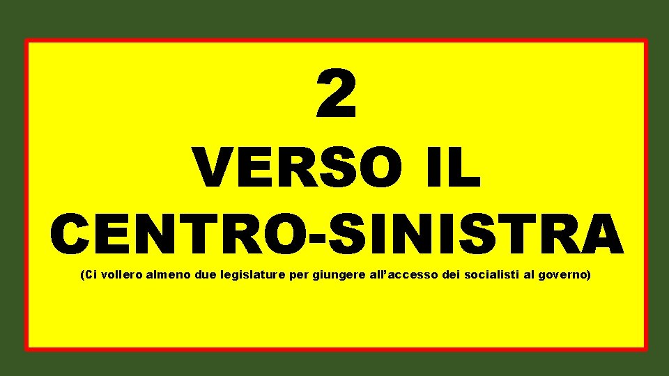 2 VERSO IL CENTRO-SINISTRA (Ci vollero almeno due legislature per giungere all’accesso dei socialisti