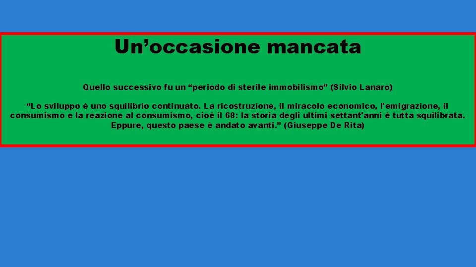 Un’occasione mancata Quello successivo fu un “periodo di sterile immobilismo” (Silvio Lanaro) “Lo sviluppo