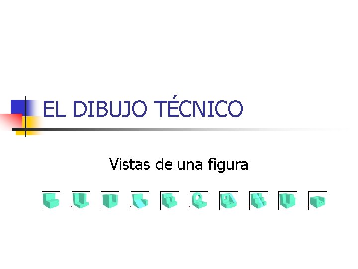 EL DIBUJO TÉCNICO Vistas de una figura 