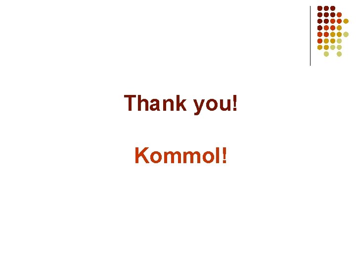Thank you! Kommol! 