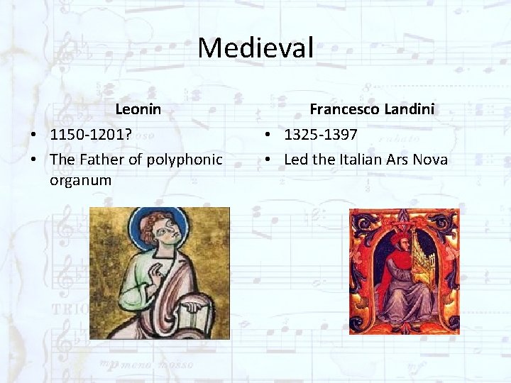 Medieval Leonin • 1150 -1201? • The Father of polyphonic organum Francesco Landini •