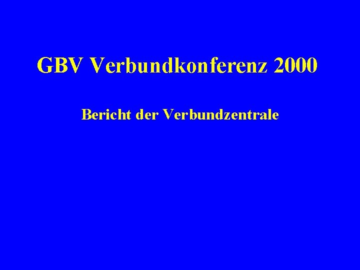 GBV Verbundkonferenz 2000 Bericht der Verbundzentrale 