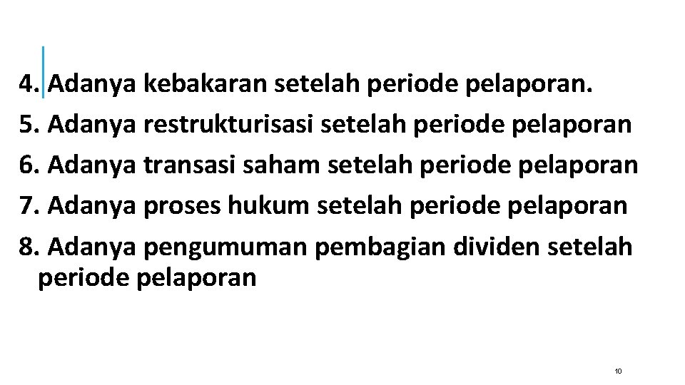 4. Adanya kebakaran setelah periode pelaporan. 5. Adanya restrukturisasi setelah periode pelaporan 6. Adanya