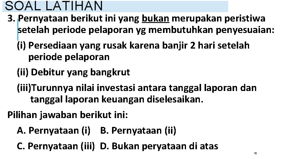 SOAL LATIHAN 3. Pernyataan berikut ini yang bukan merupakan peristiwa setelah periode pelaporan yg