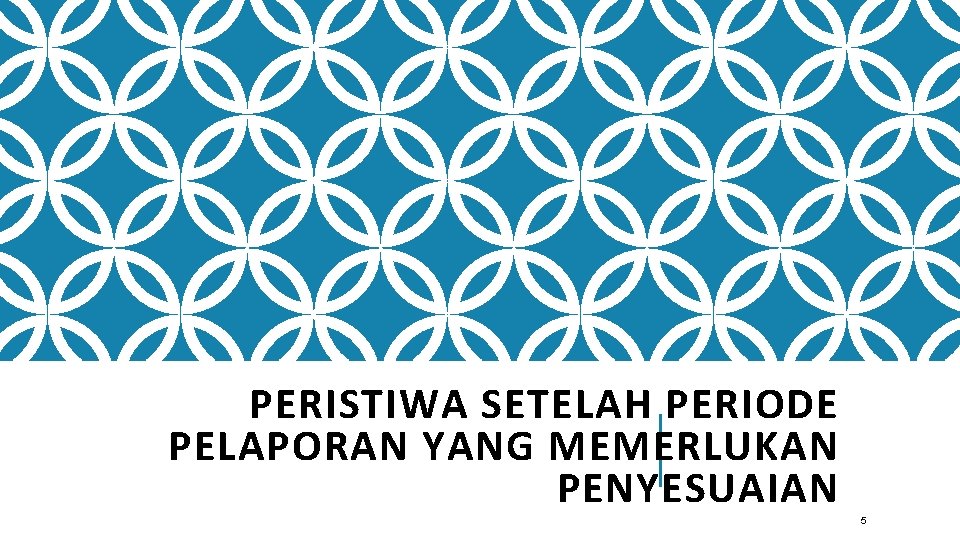 PERISTIWA SETELAH PERIODE PELAPORAN YANG MEMERLUKAN PENYESUAIAN 5 