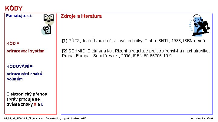 KÓDY Pamatujte si: KÓD = přiřazovací systém Zdroje a literatura [1] PÜTZ, Jean Úvod