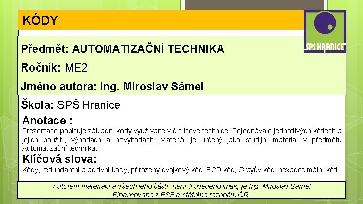 KÓDY Předmět: AUTOMATIZAČNÍ TECHNIKA Ročník: ME 2 Jméno autora: Ing. Miroslav Sámel Škola: SPŠ