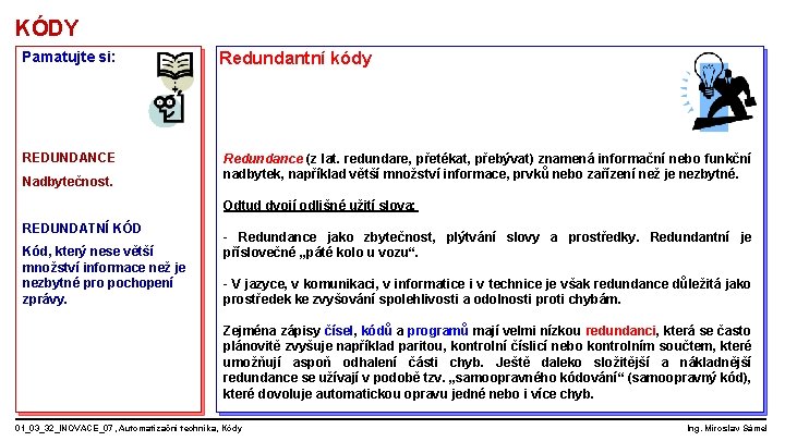 KÓDY Pamatujte si: REDUNDANCE Nadbytečnost. Redundantní kódy Redundance (z lat. redundare, přetékat, přebývat) znamená