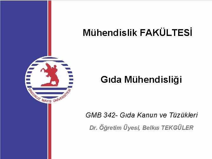 Mühendislik FAKÜLTESİ Gıda Mühendisliği GMB 342 - Gıda Kanun ve Tüzükleri Dr. Öğretim Üyesi,