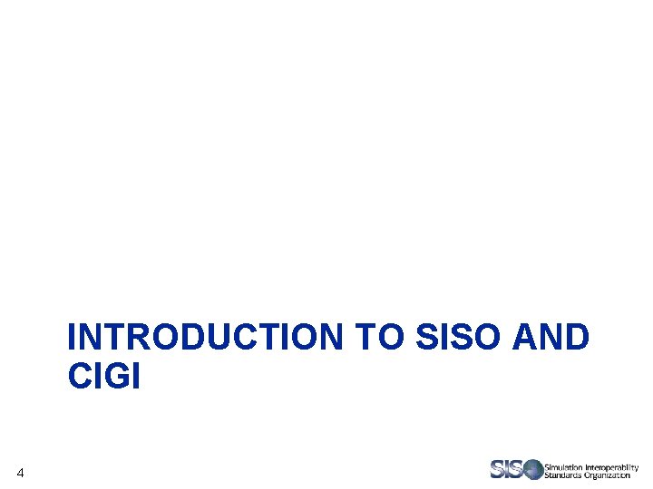 INTRODUCTION TO SISO AND CIGI 4 INTRODUCTION TO SISO AND CIGI 4