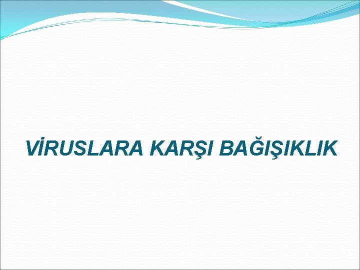 VİRUSLARA KARŞI BAĞIŞIKLIK 