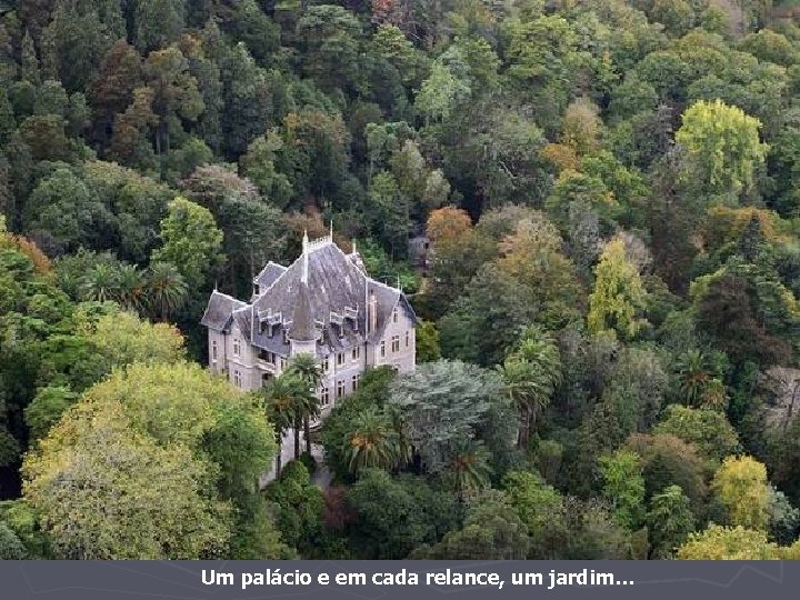 Um palácio e em cada relance, um jardim… 