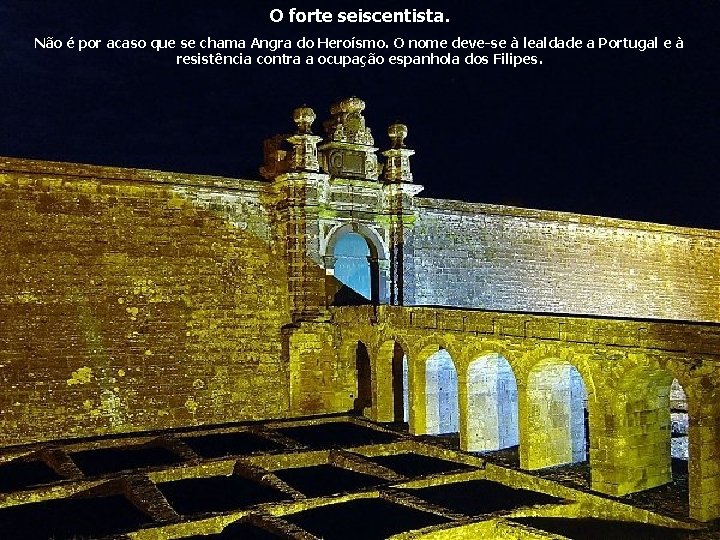 O forte seiscentista. Não é por acaso que se chama Angra do Heroísmo. O