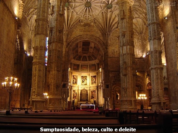 Sumptuosidade, beleza, culto e deleite 