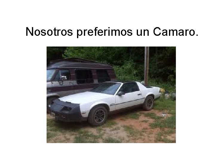 Nosotros preferimos un Camaro. 