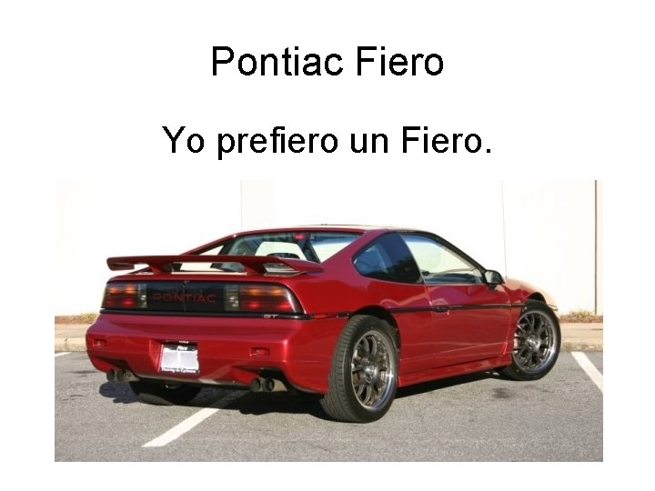 Pontiac Fiero Yo prefiero un Fiero. 