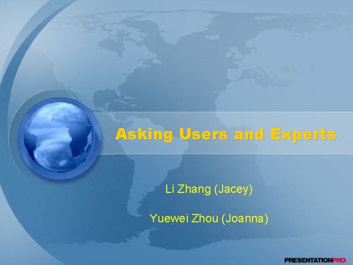 Asking Users and Experts Li Zhang (Jacey) Yuewei Zhou (Joanna) 